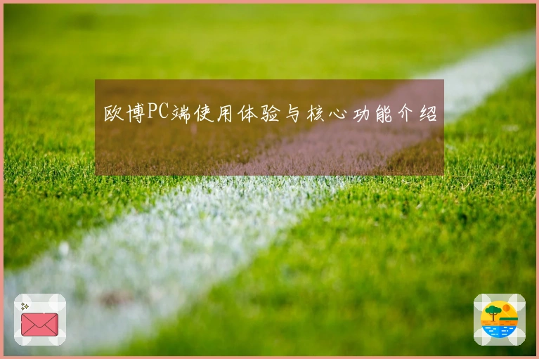 欧博PC端使用体验与核心功能介绍